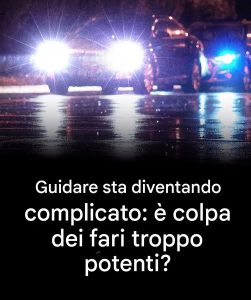 Fari troppo luminosi? Perché sempre più automobilisti hanno difficoltà a vedere la strada?